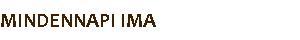 MINDENNAPI IMA